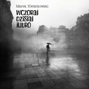 Marek Kwiatkowski - Wczoraj Dzisiaj Jutro